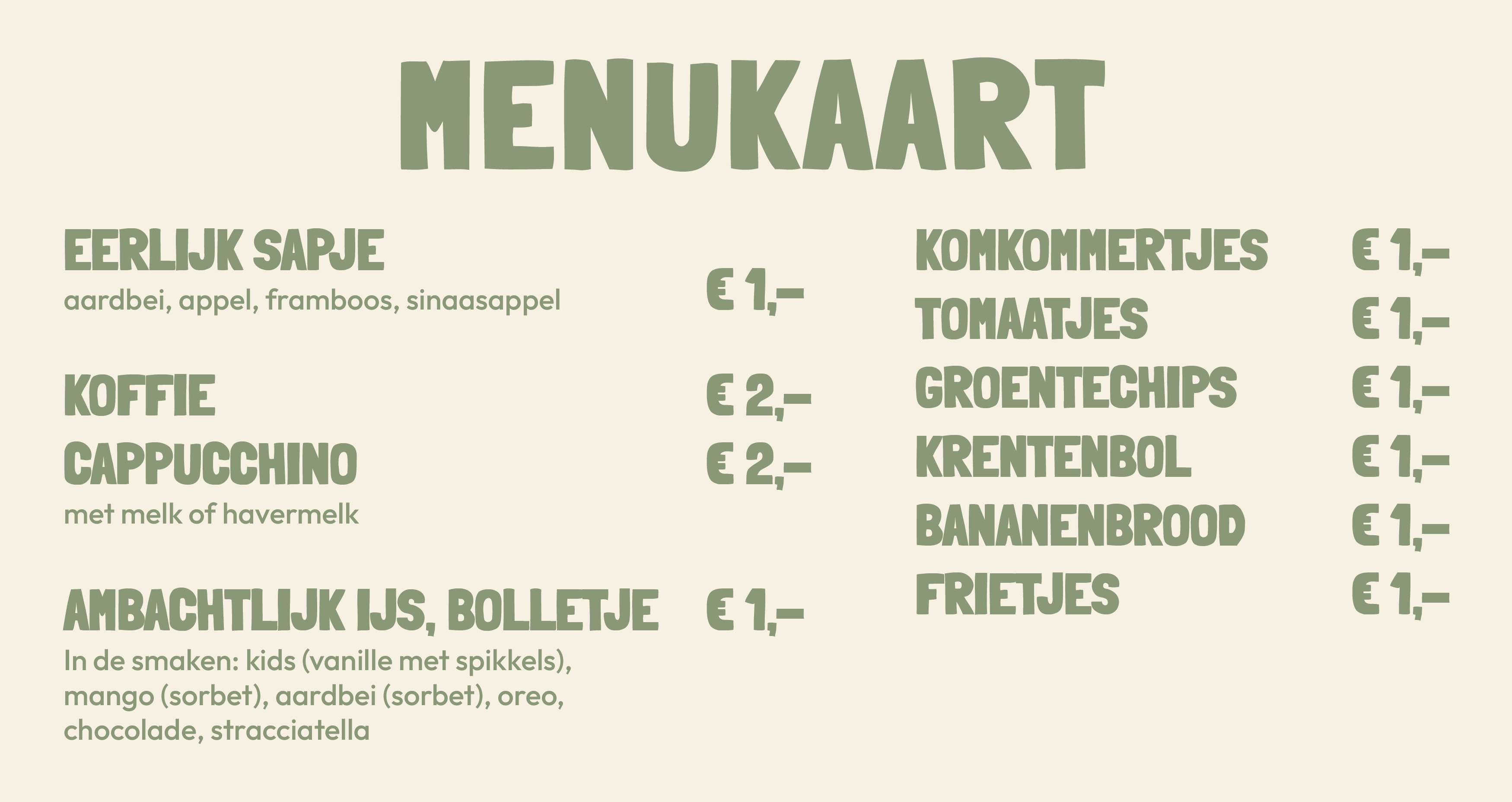 Menukaart: eerlijk sapje, koffie, cappucchino, ambachtelijk ijs, komkommertjes, tomaatjes, groentechips, krentenbol, bananenbrood en frietjes